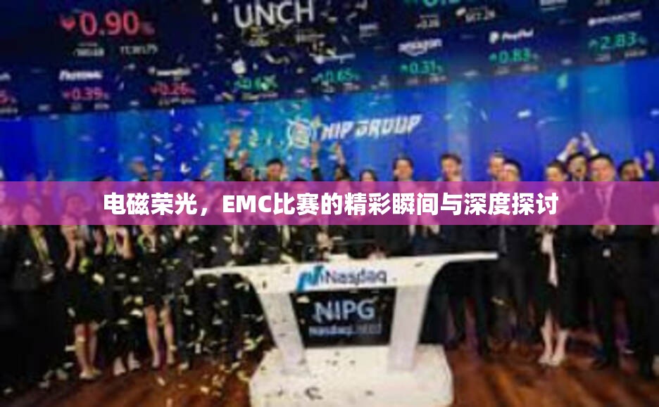 电磁荣光，EMC比赛的精彩瞬间与深度探讨