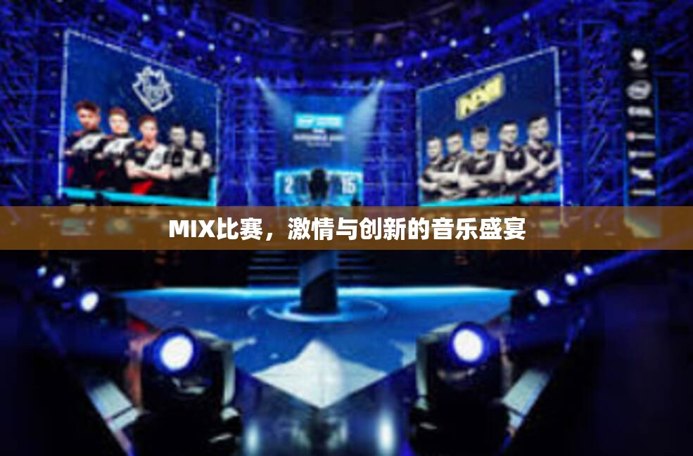 MIX比赛，激情与创新的音乐盛宴