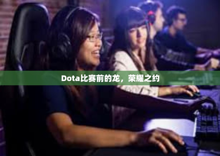 Dota比赛前的龙，荣耀之约