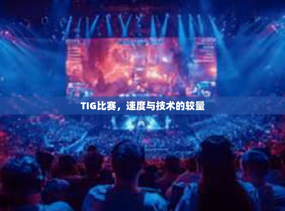 TIG比赛，速度与技术的较量