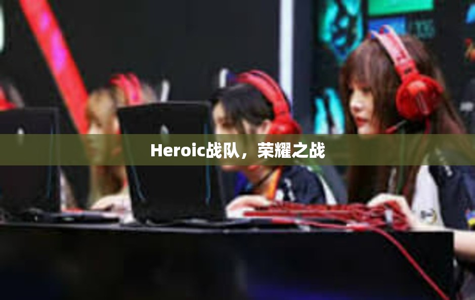 Heroic战队，荣耀之战