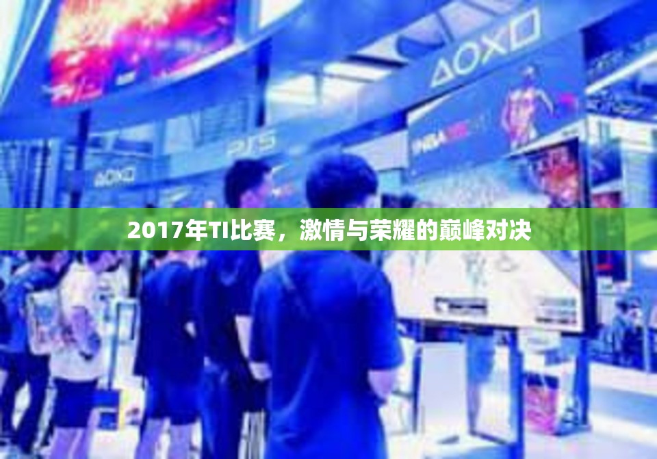 2017年TI比赛，激情与荣耀的巅峰对决