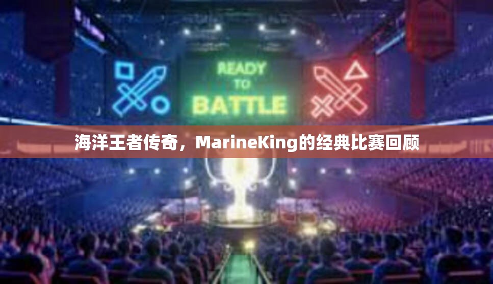 海洋王者传奇，MarineKing的经典比赛回顾