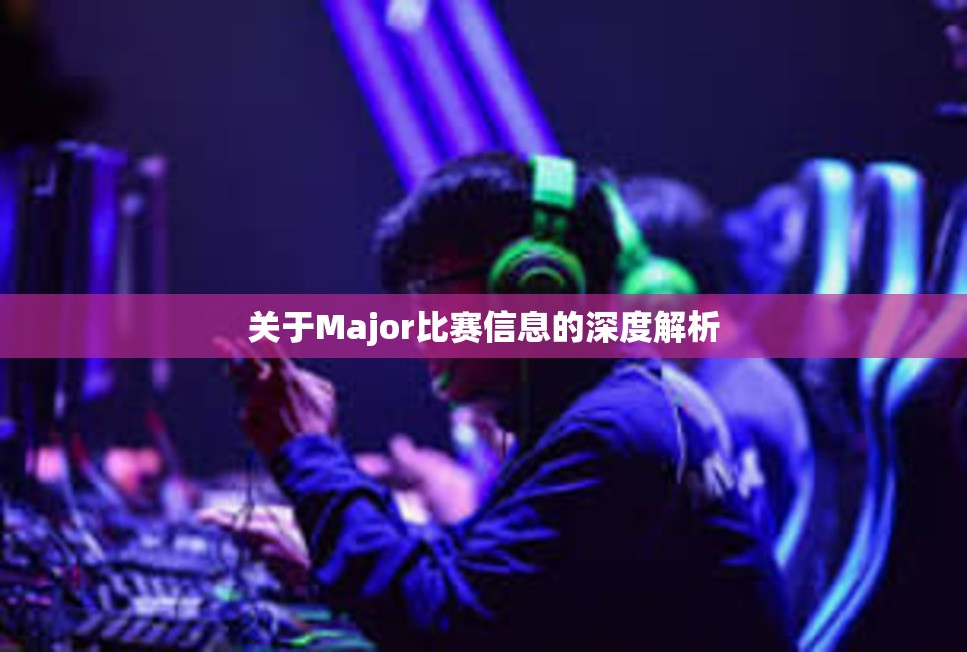 关于Major比赛信息的深度解析