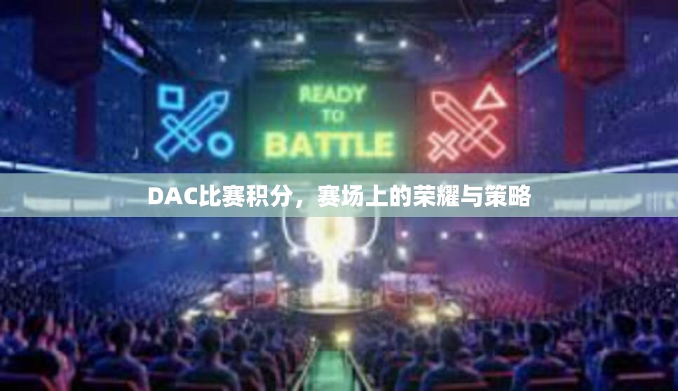 DAC比赛积分，赛场上的荣耀与策略