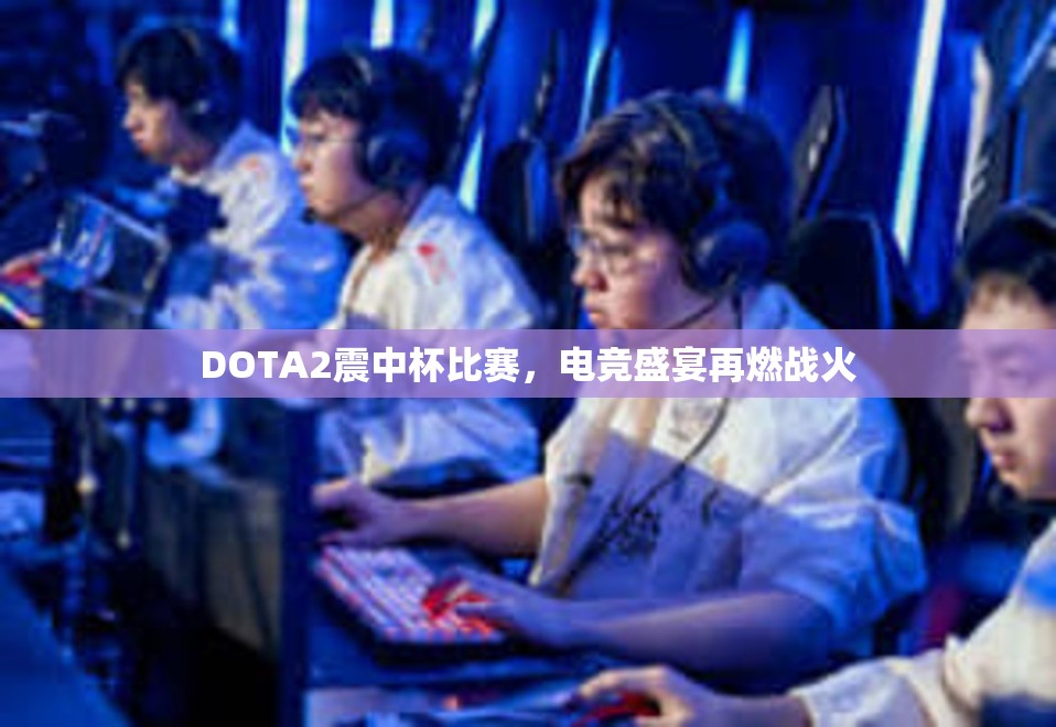 DOTA2震中杯比赛，电竞盛宴再燃战火