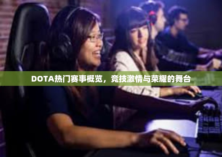 DOTA热门赛事概览，竞技激情与荣耀的舞台