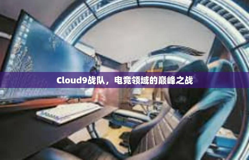 Cloud9战队，电竞领域的巅峰之战